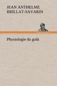 Jean Anthelme Brillat-Savarin - Physiologie du goût.