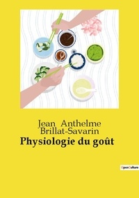 Brillat­savarin jean Anthelme - Les classiques de la littérature  : Physiologie du goût.