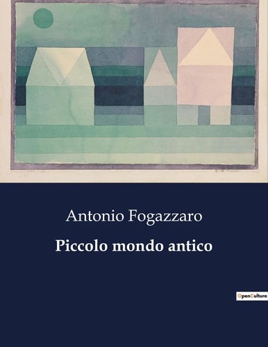 Antonio Fogazzaro - Classici della Letteratura Italiana  : Piccolo mondo antico - 3973.