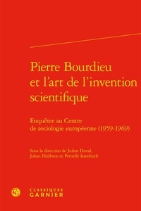 Julien Duval et Johan Heilbron - Pierre Bourdieu et l'art de l'invention scientifique - Enquêter au Centre de sociologie européenne (1959-1969).