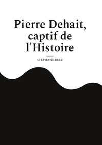 Pierre Dehait, captif de l'Histoire