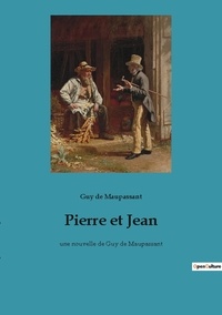 Maupassant guy De - Les classiques de la littérature  : Pierre et Jean - une nouvelle de Guy de Maupassant.