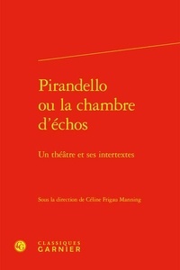 Manning céline Frigau - Pirandello ou la chambre d'échos - Un théâtre et ses intertextes.