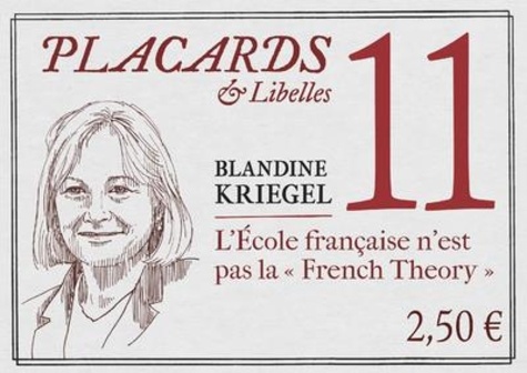 Blandine Kriegel - Placards & Libelles N° 11 : L'Ecole française n'est pas la "French Theory".