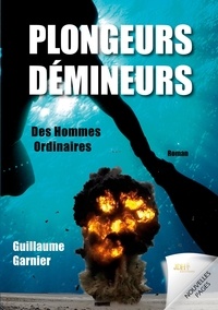 Guillaume Garnier - Plongeurs-démineurs - Des hommes ordinaires.