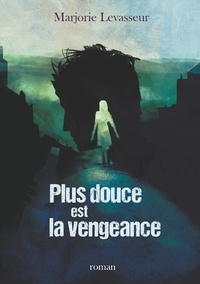 Marjorie Levasseur - Plus douce est la vengeance.