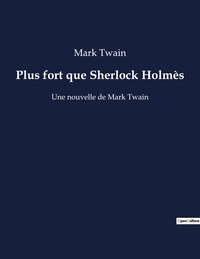 Mark Twain - Plus fort que Sherlock Holmès - Une nouvelle de Mark Twain.