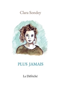 Clara Sondey et Défriché editions Le - Plus jamais.