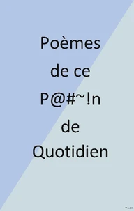 Poemes de ce p*****n de quotidien