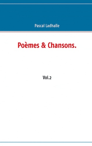 Pascal Ladhalle - Poèmes et chansons - Volume 2.