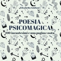 Elisabetta Giuliani - Poesia Psicomagica - 100 incantesimi e una pagina vuota.