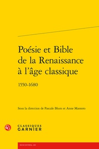 Pascale Blum et Anne Mantero - Poésie et Bible de la Renaissance à l'âge classique - 1550-1680.