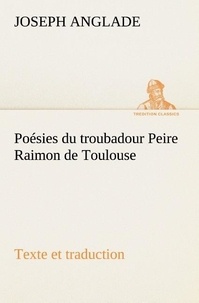 Joseph Anglade - Poésies du troubadour Peire Raimon de Toulouse Texte et traduction.