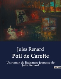 Jules Renard - Poil de Carotte - Un roman de littérature jeunesse de Jules Renard.