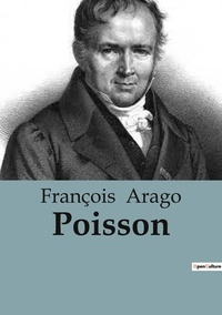 François Arago - Biographies et mémoires  : Poisson.