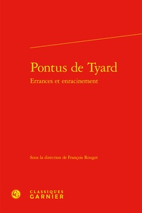 François Rouget - Pontus de Tyard - Errances et enracinement.