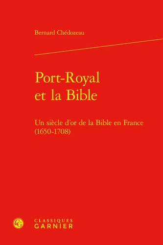 Port-royal et la bible. Un siècle d'or de la bible en france (1650-1708)