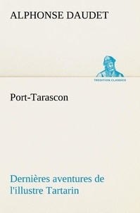 Alphonse Daudet - Port Tarascon - Dernières aventures de l'illustre Tartarin.