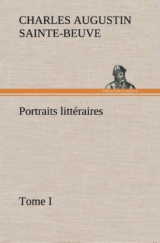 Charles augustin Sainte-beuve - Portraits littéraires, Tome I.