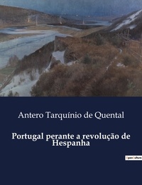 Quental antero tarquínio De - Portugal perante a revolução de Hespanha.