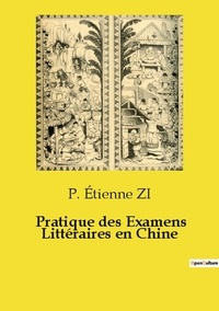 Zi p. Etienne - Les classiques de la littérature  : Pratique des Examens Littéraires en Chine.