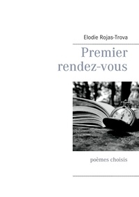 Elodie Rojas-Trova - Premier rendez-vous - Poèmes choisis.