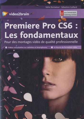Sébastien Gaillard - Première Pro CS6 : les fondamentaux - Pour des montages vidéo de qualité professionnelle. 1 DVD