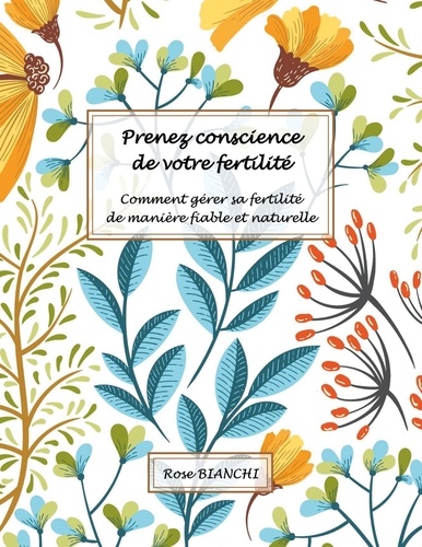 Rose Bianchi - Prenez conscience de votre fertilité - Comment gérer sa fertilité de manière fiable et naturelle.