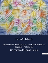Panaït Istrati - Présentation des Haïdoucs - Les Récits d'Adrien Zograffi - Volume III - Un roman de Panaït Istrati.