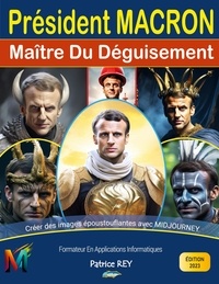 Patrice Rey - Président Macron, Maître du déguisement avec Midjourney.