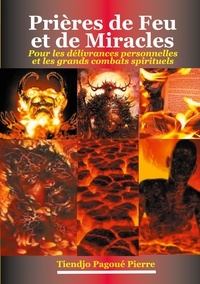 Pierre Tiendjo Pagoué - Prières de feu et de miracles - Pour les Délivrances Personnelles et les Grands Combats Spirituels.