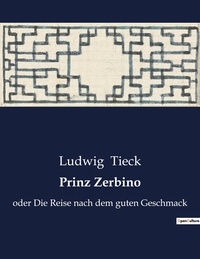 Ludwig Tieck - Prinz Zerbino - oder Die Reise nach dem guten Geschmack.