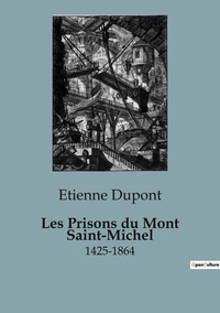 Etienne Dupont - Philosophie  : Prisons du mont saint michel - 1425-1864.