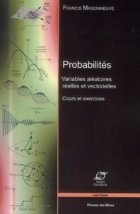 Francis Maisonneuve - Probabilités - Variables améatoires réelles et vectorielles - Cours et exercices.