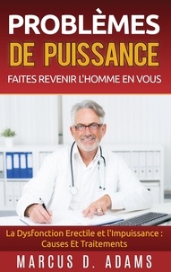 Marcus D. Adams - Problèmes de puissance : faites revenir l'homme en vous - La Dysfonction Erectile et l'Impuissance : Causes Et Traitements.