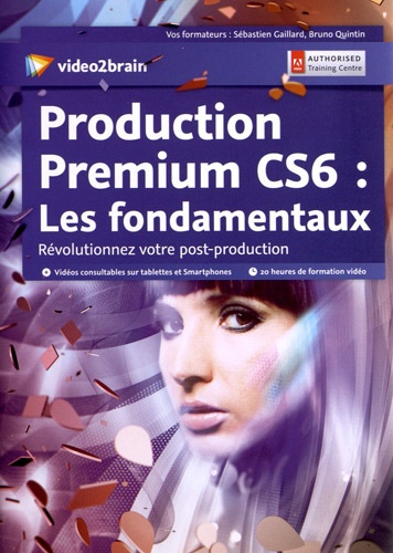 Sébastien Gaillard et Bruno Quintin - Production Premium CS6 : les fondamentaux. 2 DVD