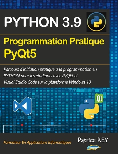 Patrice Rey - Programmation pratique Python 3.9 PyQt5 - Avec visual studio code.