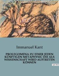 PROLEGOMENA ZU EINER JEDEN KÜNFTIGEN METAPHYSIC DIE ALS WISSENSCHAFT WIRD AUFTRETEN KÖNNEN
