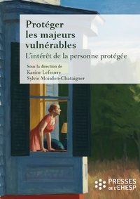 Karine Lefeuvre et Sylvie Moisdon-Chataigner - Protéger les majeurs vulnérables - Tome 2, L'intérêt de la personne protégée.