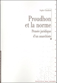 Anne-Sophie Chambost - Proudhon et la norme - Pensée juridique d'un anarchiste.