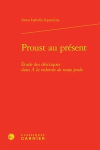 Anna-Isabella Squarzina - Proust au présent - Etude des déictiques dans "A la recherche du temps perdu".
