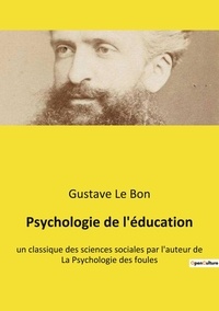 Bon gustave Le - Psychologie de l'éducation - un classique des sciences sociales par l'auteur de La Psychologie des foules.