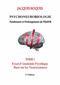 Jacques Roques - Psychoneurobiologie fondement et prolongement de l'EMDR - Tome 1, Essai d'Anatomie Psychique Basé sur les Neurosciences.