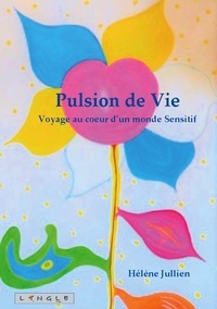 Hélène Jullien - Pulsion de Vie - Voyage au coeur d'un monde Sensitif.