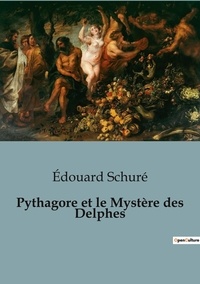 Edouard Schuré - Philosophie  : Pythagore et le Mystère des Delphes.