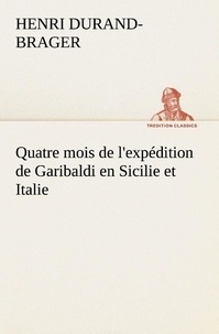 Henri Durand-Brager - TREDITION CLASSICS  : Quatre mois de l'expédition de Garibaldi en Sicilie et Italie.