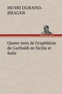 Henri Durand-Brager - Quatre mois de l'expédition de Garibaldi en Sicilie et Italie.