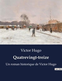 Victor Hugo - Quatrevingt-treize - Un roman historique de Victor Hugo.
