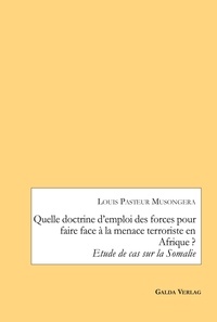 Louis pasteur Musongera - Quelle doctrine d'emploi des forces pour faire face à la menace terroriste en Afrique ? - Etude de cas sur la Somalie.