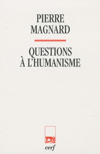 Pierre Magnard - Questions à l'humanisme.